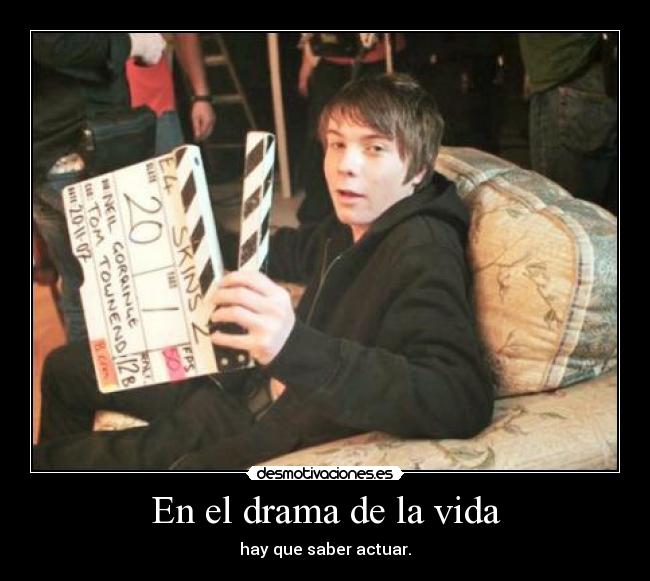 En el drama de la vida - hay que saber actuar.