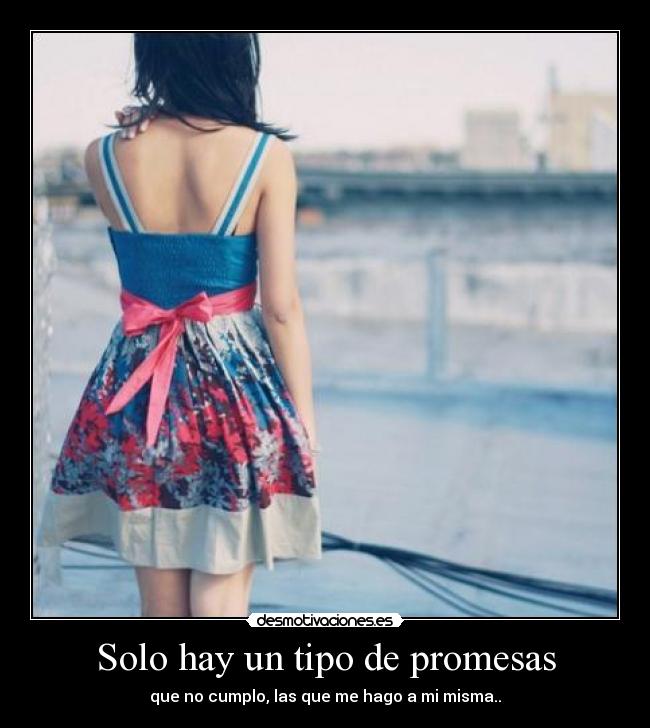 Solo hay un tipo de promesas - que no cumplo, las que me hago a mi misma..