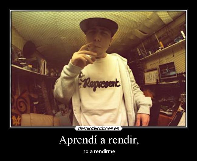 Aprendí a rendir, -
