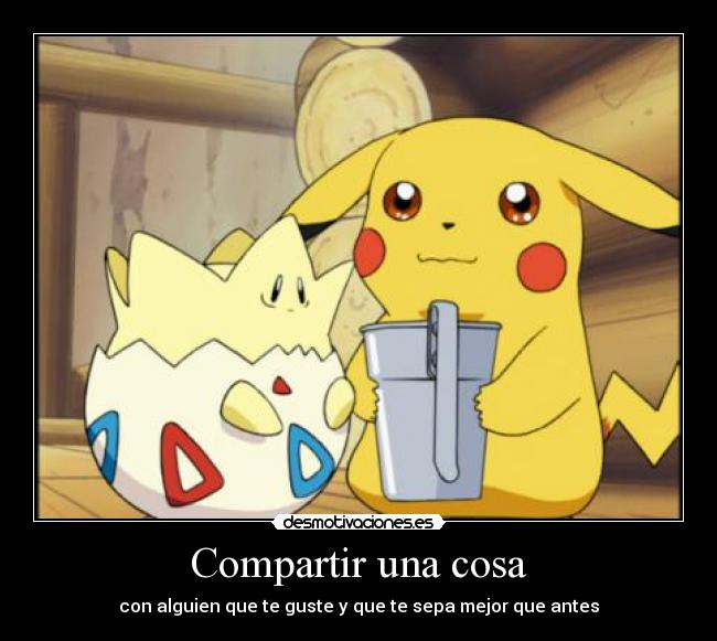 Compartir una cosa - con alguien que te guste y que te sepa mejor que antes