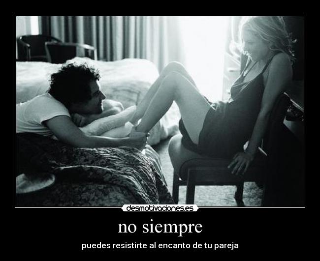 no siempre - puedes resistirte al encanto de tu pareja