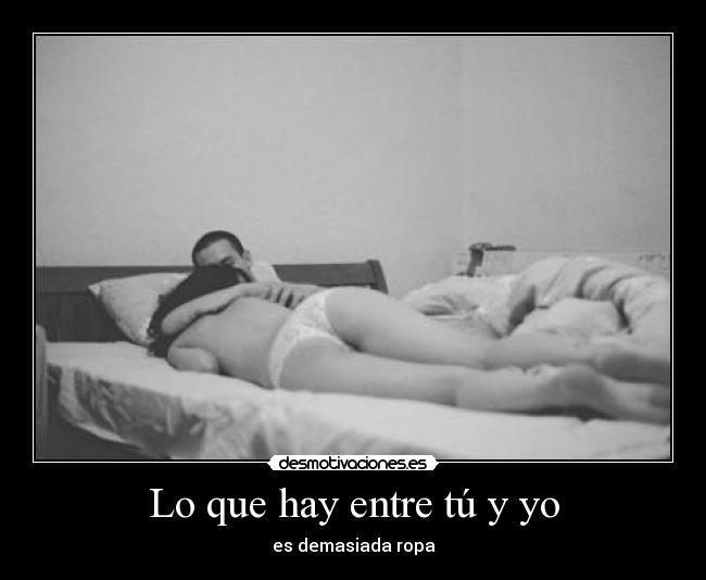 Lo que hay entre tú y yo - es demasiada ropa