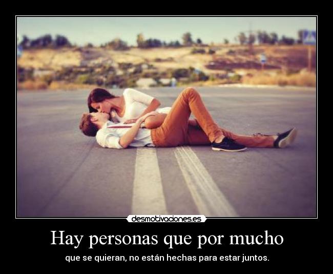 Hay personas que por mucho - que se quieran, no están hechas para estar juntos.