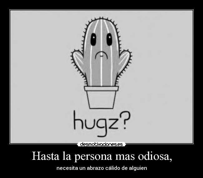 Hasta la persona mas odiosa, - 