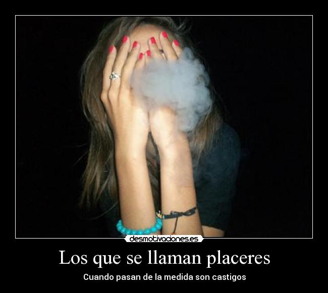 Los que se llaman placeres - Cuando pasan de la medida son castigos