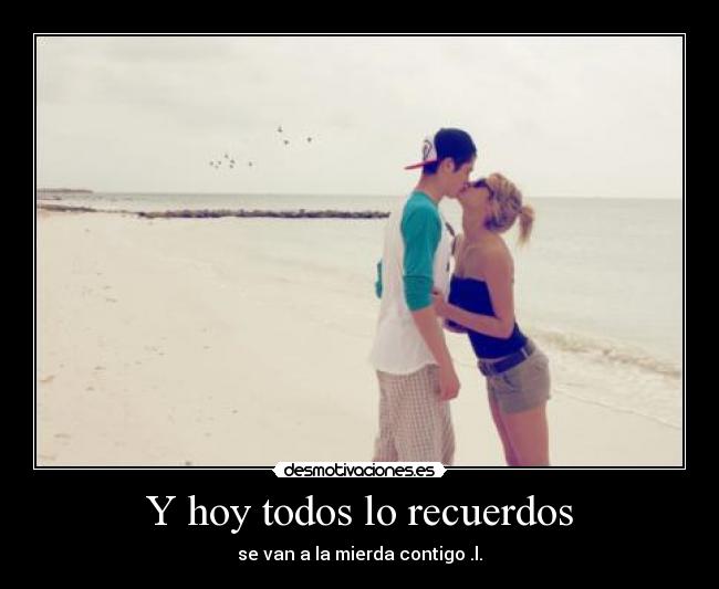 Y hoy todos lo recuerdos - 