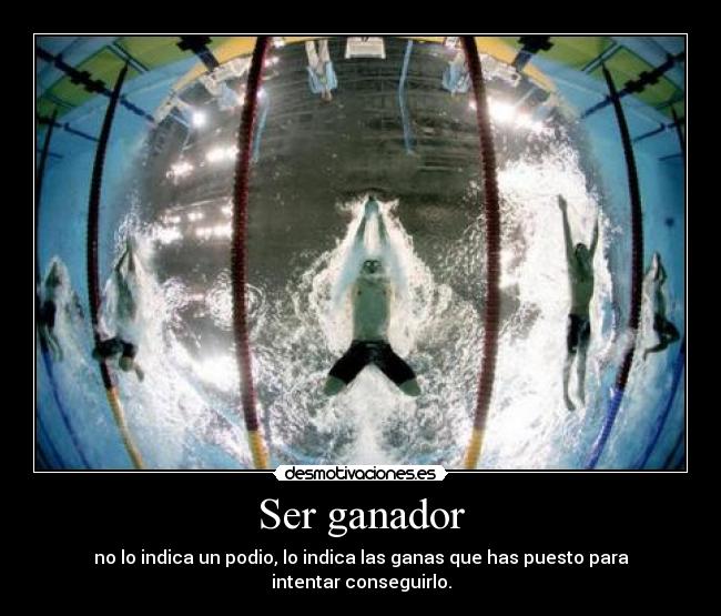 Ser ganador - no lo indica un podio, lo indica las ganas que has puesto para intentar conseguirlo.
