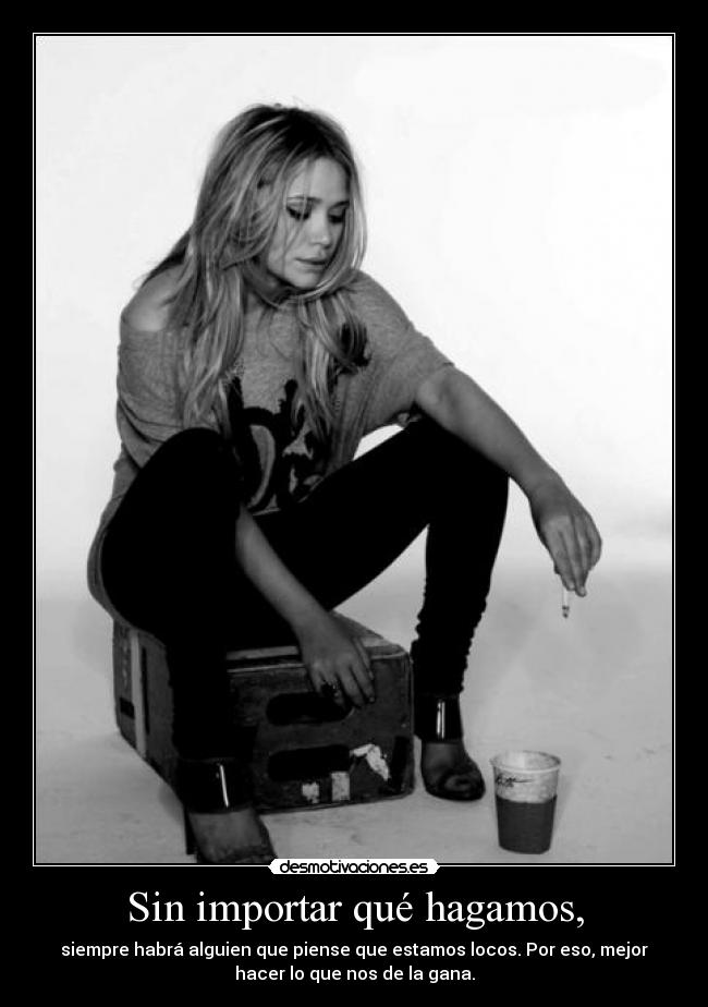 Sin importar qué hagamos, -