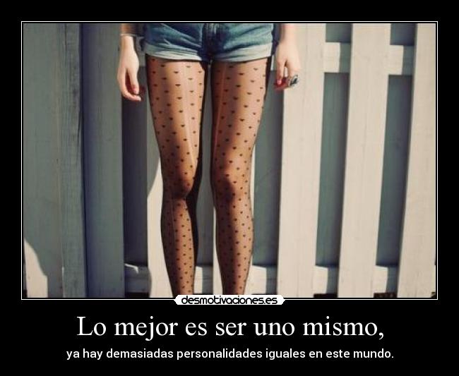 Lo mejor es ser uno mismo, - 