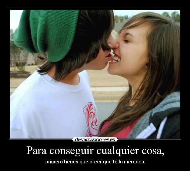 Para conseguir cualquier cosa, -