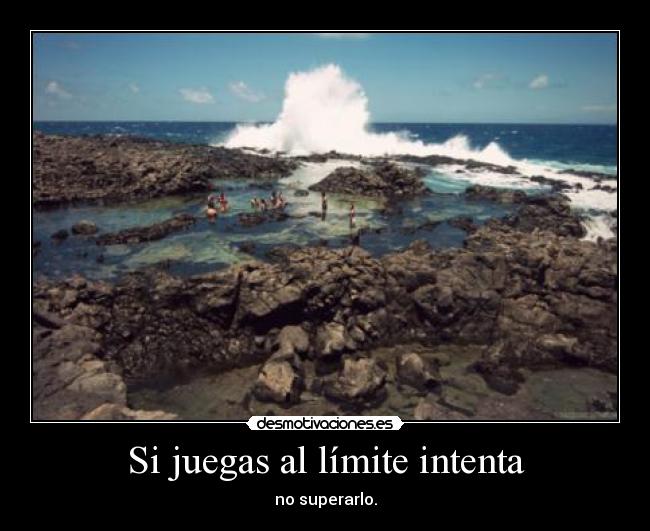 Si juegas al límite intenta - no superarlo.