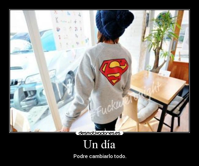 Un día - Podre cambiarlo todo.