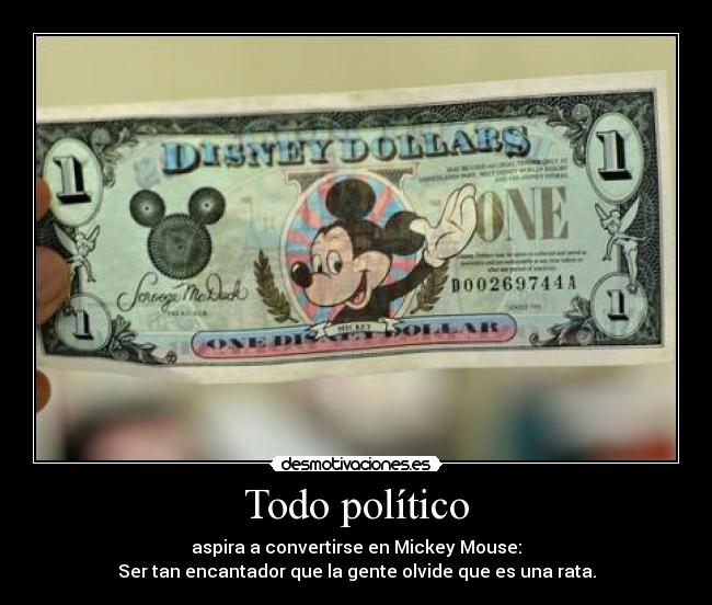Todo político - aspira a convertirse en Mickey Mouse:
Ser tan encantador que la gente olvide que es una rata.