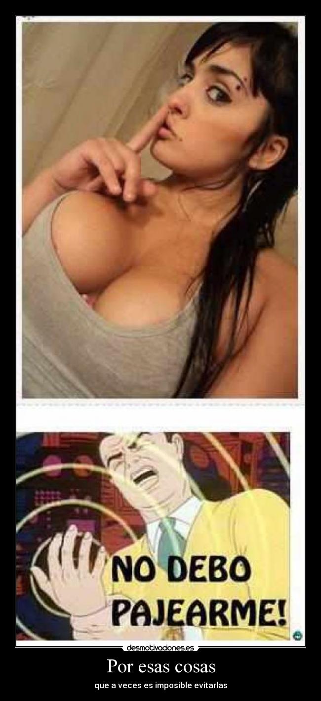 Por esas cosas - que a veces es imposible evitarlas