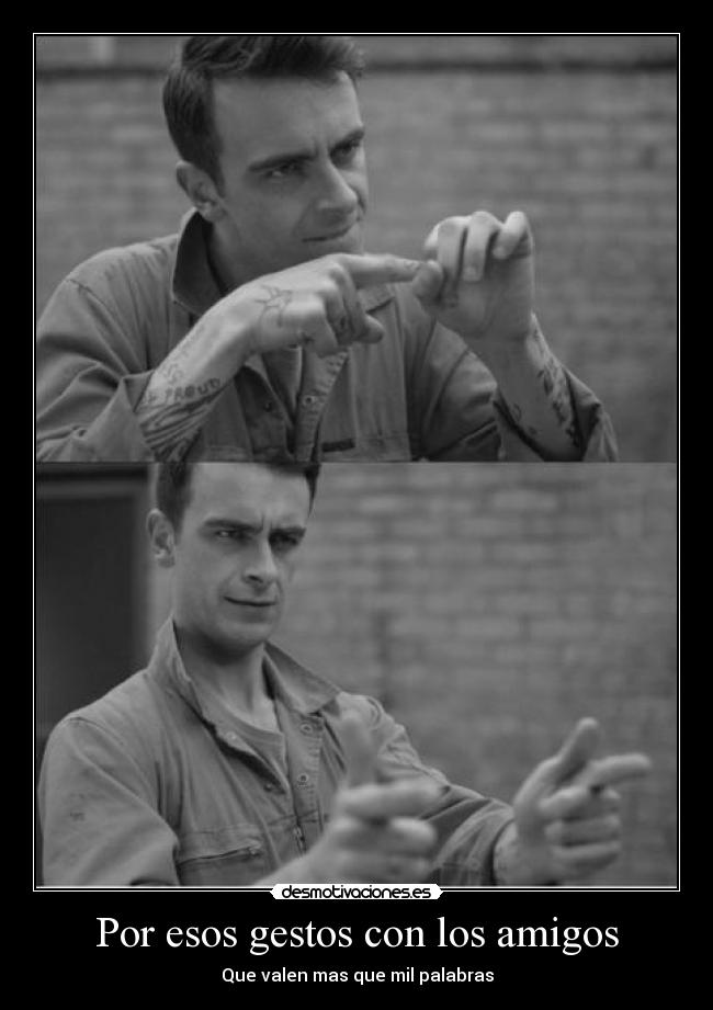 Por esos gestos con los amigos -