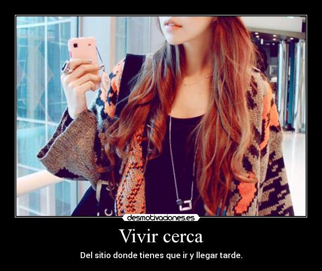 Vivir cerca - Del sitio donde tienes que ir y llegar tarde.
