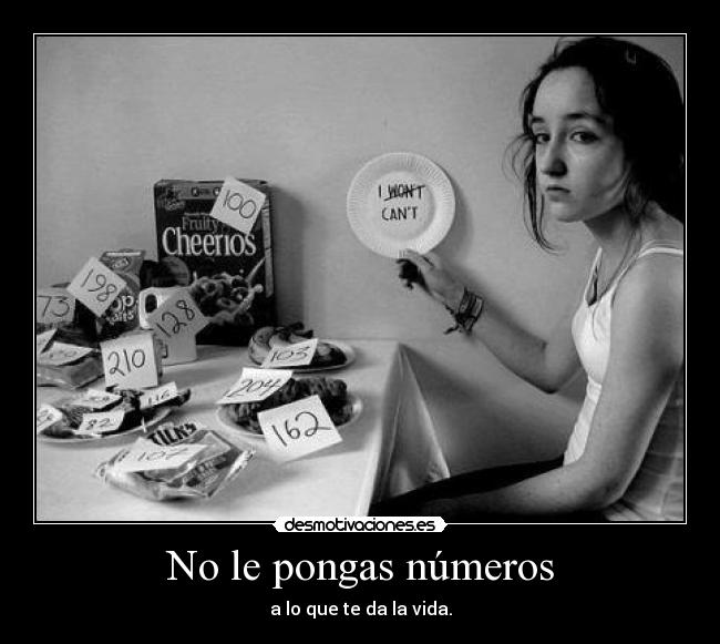 No le pongas números - a lo que te da la vida.