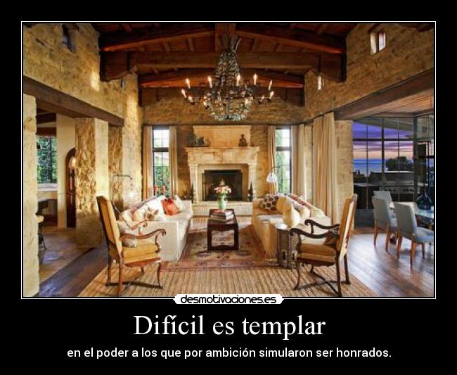 Difícil es templar - en el poder a los que por ambición simularon ser honrados.