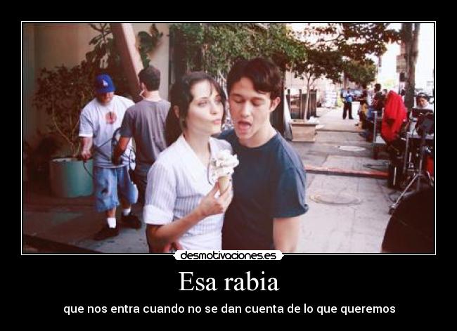 Esa rabia - que nos entra cuando no se dan cuenta de lo que queremos