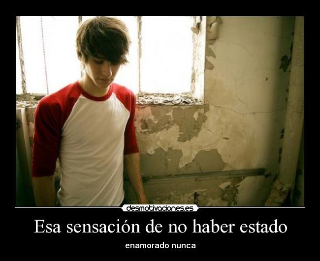 Esa sensación de no haber estado - enamorado nunca