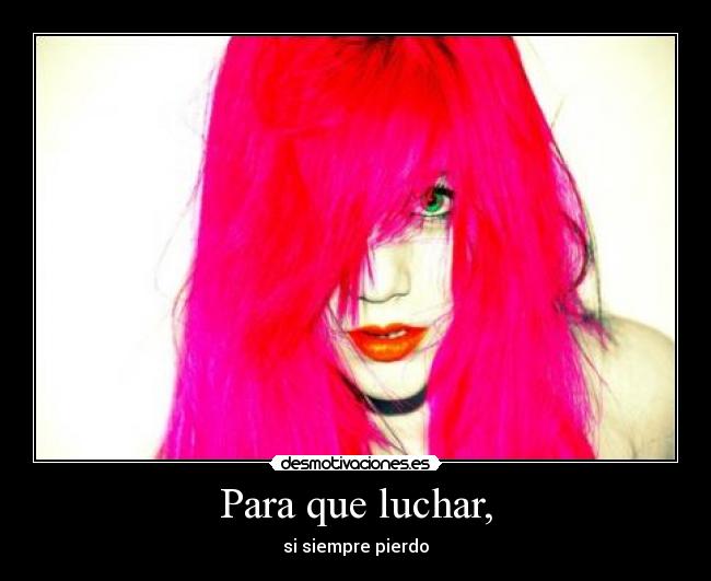 Para que luchar, -