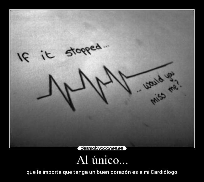Al único... - que le importa que tenga un buen corazón es a mi Cardiólogo.