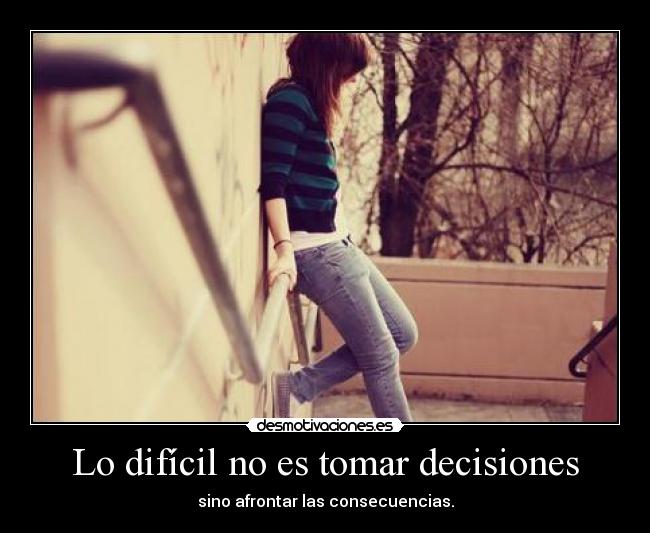 Lo difícil no es tomar decisiones -