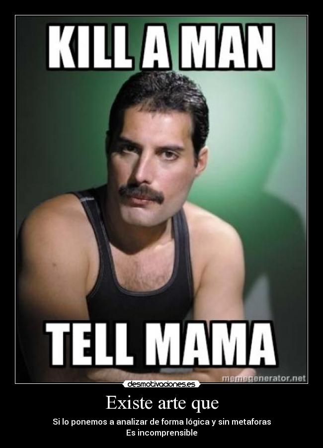 Existe arte que - Si lo ponemos a analizar de forma lógica y sin metaforas
Es incomprensible