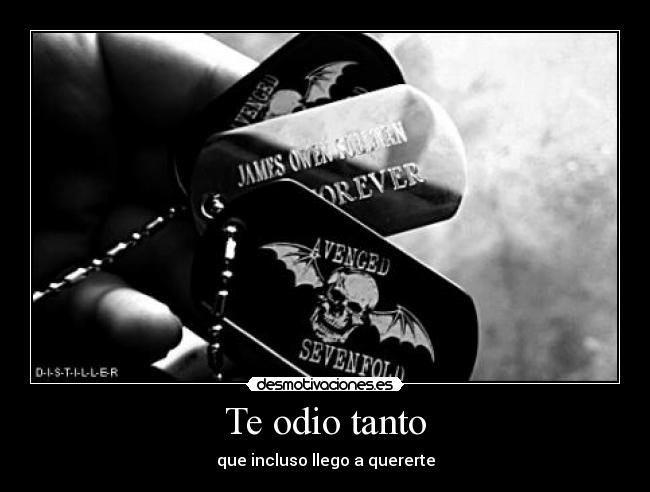 Te odio tanto - que incluso llego a quererte