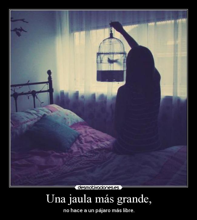 Una jaula más grande, -