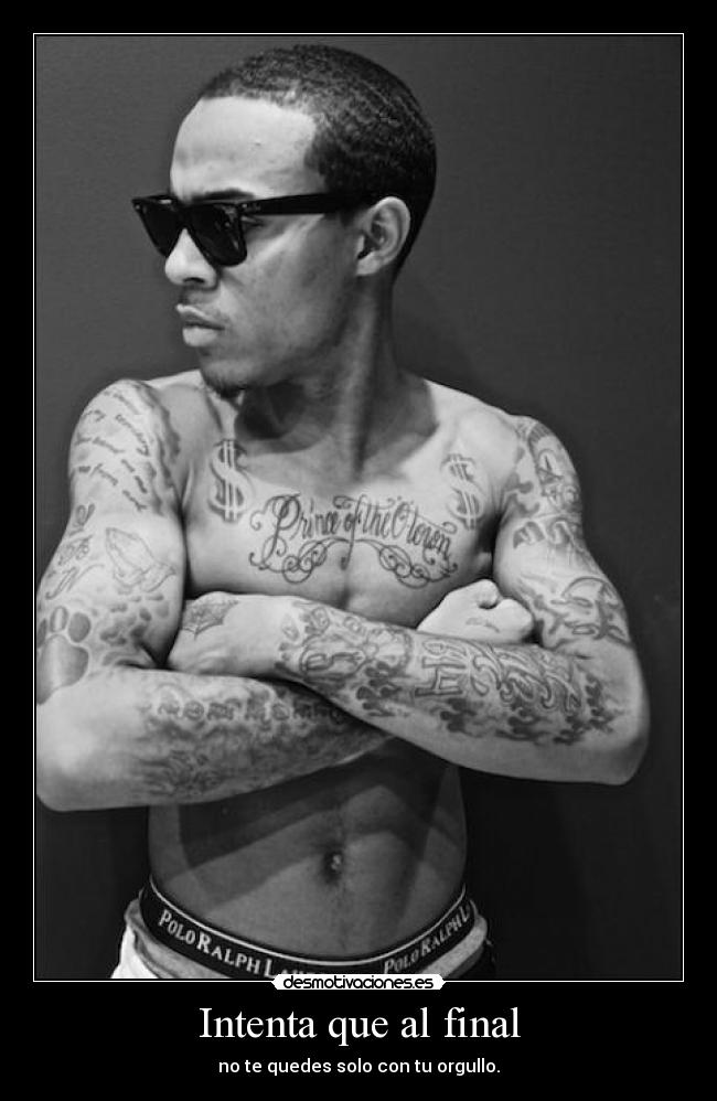 Intenta que al final - no te quedes solo con tu orgullo.