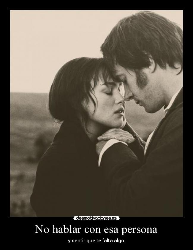 No hablar con esa persona - y sentir que te falta algo.