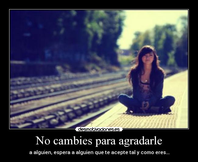 No cambies para agradarle -