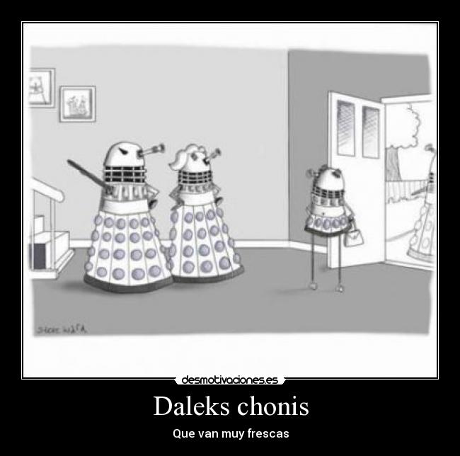 Daleks chonis - Que van muy frescas