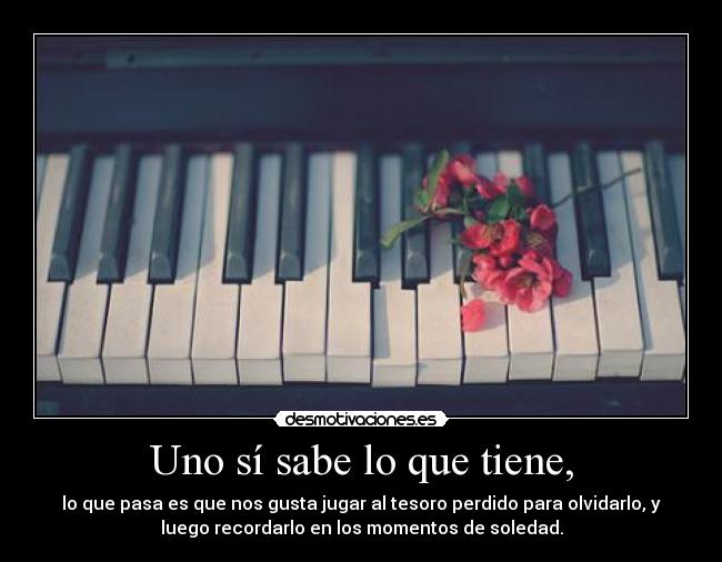 Uno sí sabe lo que tiene, - 