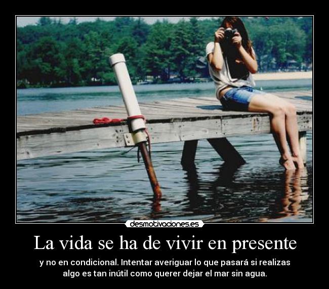 La vida se ha de vivir en presente - 