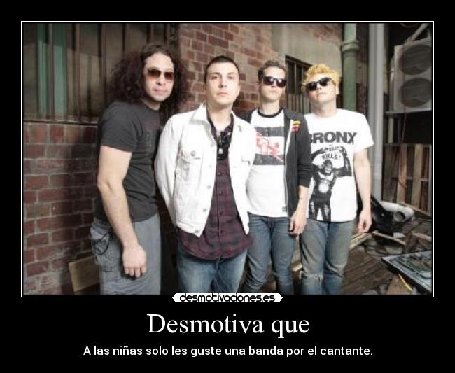 Desmotiva que - A las niñas solo les guste una banda por el cantante.