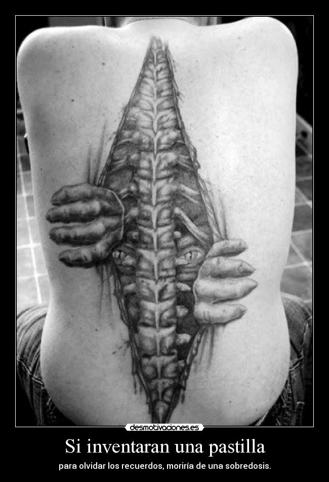 Si inventaran una pastilla - para olvidar los recuerdos, moriría de una sobredosis.