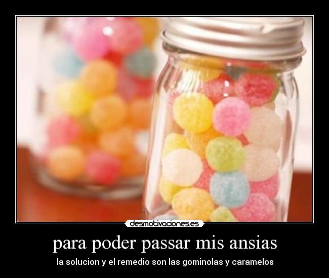 para poder passar mis ansias - la solucion y el remedio son las gominolas y caramelos
