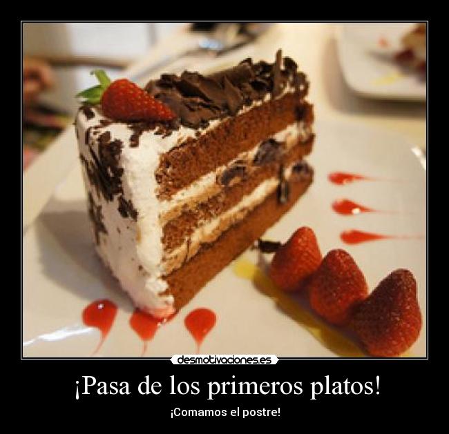 ¡Pasa de los primeros platos! - ¡Comamos el postre!