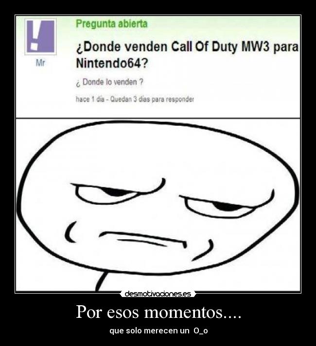 Por esos momentos.... - que solo merecen un O_o