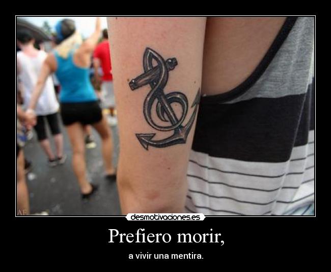 Prefiero morir, - a vivir una mentira.