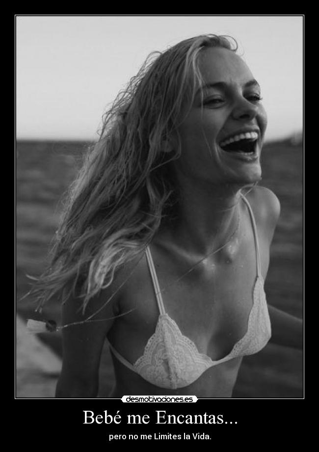 Bebé me Encantas... - pero no me Limites la Vida.