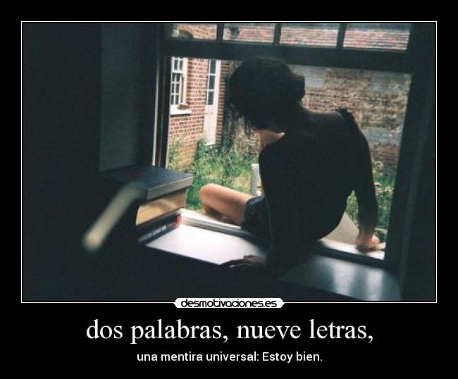 dos palabras, nueve letras, - una mentira universal: Estoy bien.