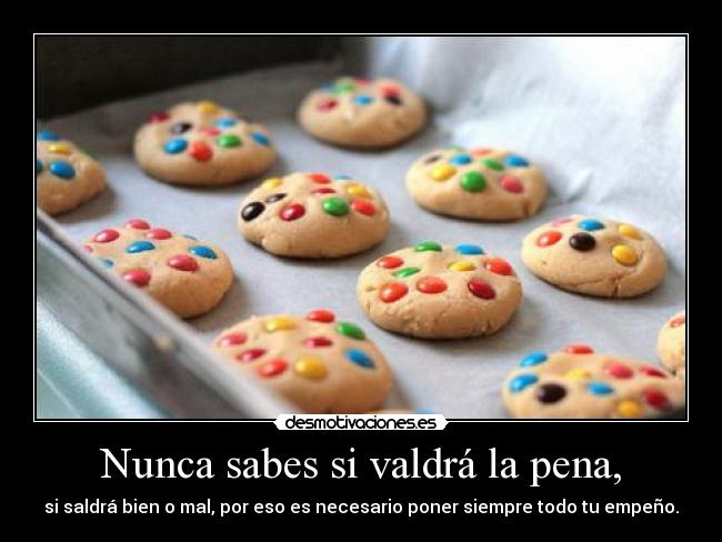 Nunca sabes si valdrá la pena, - 