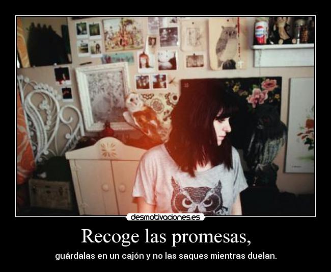 Recoge las promesas, -