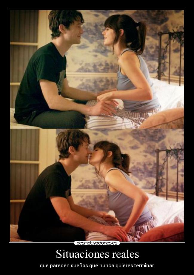Situaciones reales - que parecen sueños que nunca quieres terminar.