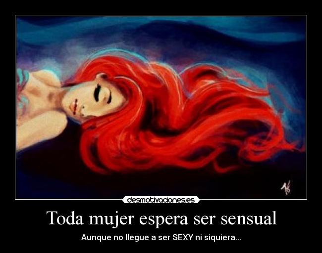 Toda mujer espera ser sensual - Aunque no llegue a ser SEXY ni siquiera...