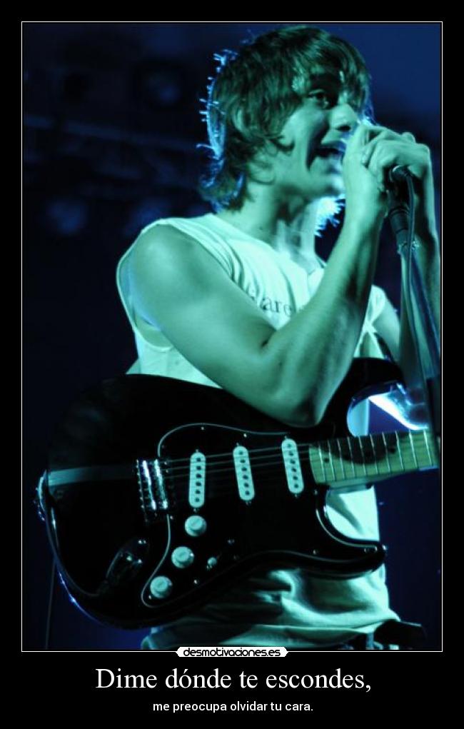 Dime dónde te escondes, - me preocupa olvidar tu cara.