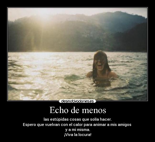 Echo de menos - las estúpidas cosas que solía hacer.
Espero que vuelvan con el calor para animar a mis amigos 
y a mi misma.
¡Viva la locura!